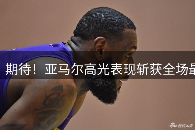 期待！亚马尔高光表现斩获全场最佳 下轮直面PK姆巴佩
